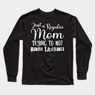 Just a Regular Mom Trying To Not Raise Liberals Long Sleeve T-Shirt